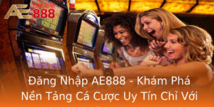 Ang Nhap Ae888 Kham Pha Nen Tang Ca Cuoc Uy Tin Chi Voi Mot Click