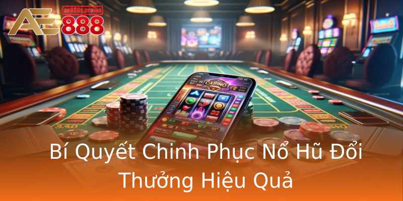 Bí Quyết Chinh Phục Nổ Hũ Đổi Thưởng Hiệu Quả Bí Quyết Chinh Phục Nổ Hũ Đổi Thưởng Hiệu Quả