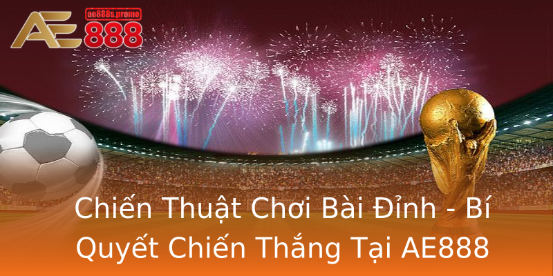 Chiến Thuật Chơi Bài Đỉnh - Bí Quyết Chiến Thắng Tại AE888 Chiến Thuật Chơi Bài Đỉnh - Bí Quyết Chiến Thắng Tại AE888