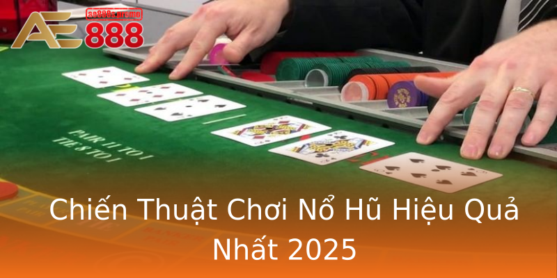 Chiến Thuật Chơi Nổ Hũ Hiệu Quả Nhất 2025 Chiến Thuật Chơi Nổ Hũ Hiệu Quả Nhất 2025