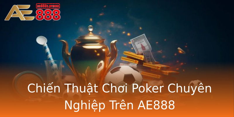 Chiến Thuật Chơi Poker Chuyên Nghiệp Trên AE888 Chiến Thuật Chơi Poker Chuyên Nghiệp Trên AE888