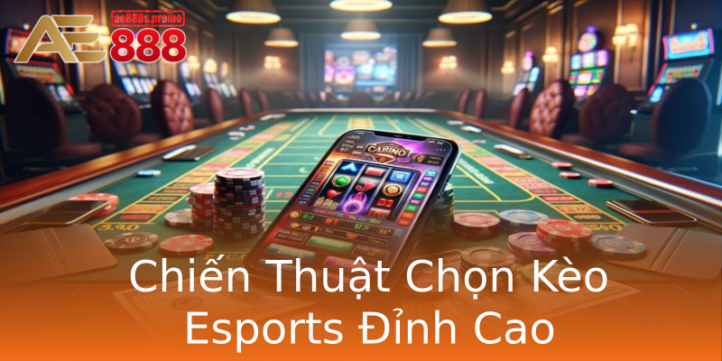 Chiến Thuật Chọn Kèo Esports Đỉnh Cao Chiến Thuật Chọn Kèo Esports Đỉnh Cao