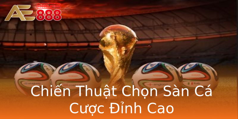 Chiến Thuật Chọn Sàn Cá Cược Đỉnh Cao Chiến Thuật Chọn Sàn Cá Cược Đỉnh Cao