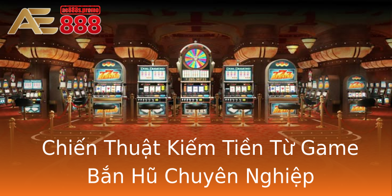 Chiến Thuật Kiếm Tiền Từ Game Bắn Hũ Chuyên Nghiệp Chiến Thuật Kiếm Tiền Từ Game Bắn Hũ Chuyên Nghiệp