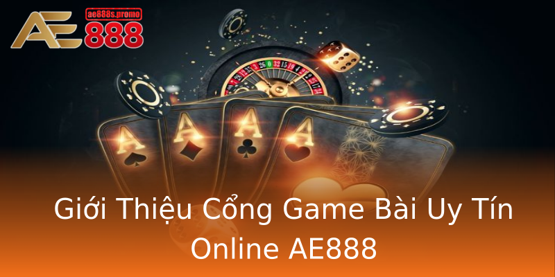 Giới Thiệu Cổng Game Bài Uy Tín Online AE888 Giới Thiệu Cổng Game Bài Uy Tín Online AE888