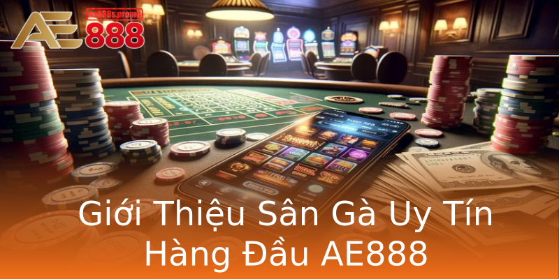 Giới Thiệu Sân Gà Uy Tín Hàng Đầu AE888 Giới Thiệu Sân Gà Uy Tín Hàng Đầu AE888
