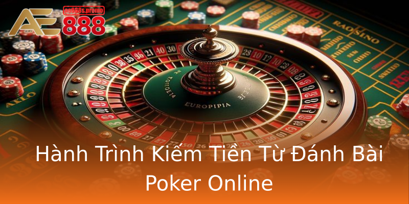 Hành Trình Kiếm Tiền Từ Đánh Bài Poker Online Hành Trình Kiếm Tiền Từ Đánh Bài Poker Online