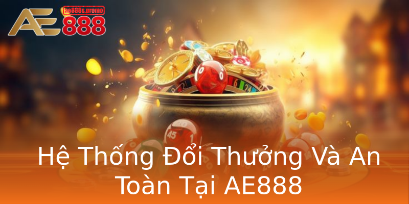 Hệ Thống Đổi Thưởng Và An Toàn Tại AE888 Hệ Thống Đổi Thưởng Và An Toàn Tại AE888