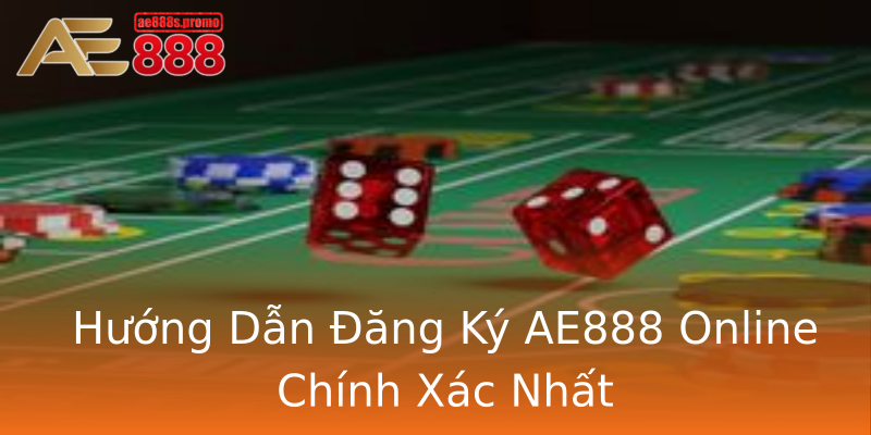 Hướng Dẫn Đăng Ký AE888 Online Chính Xác Nhất Hướng Dẫn Đăng Ký AE888 Online Chính Xác Nhất