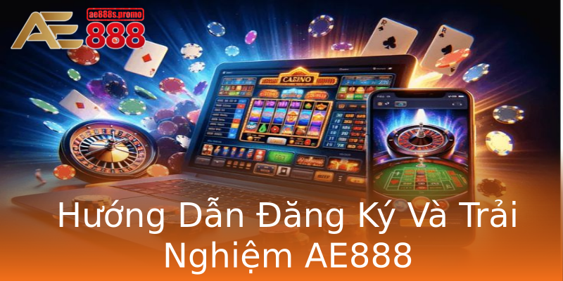 Hướng Dẫn Đăng Ký Và Trải Nghiệm AE888 Hướng Dẫn Đăng Ký Và Trải Nghiệm AE888
