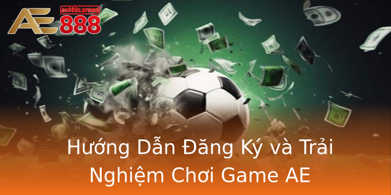 Hướng Dẫn Đăng Ký và Trải Nghiệm Chơi Game AE Hướng Dẫn Đăng Ký và Trải Nghiệm Chơi Game AE
