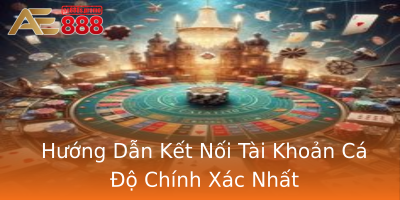 Hướng Dẫn Kết Nối Tài Khoản Cá Độ Chính Xác Nhất Hướng Dẫn Kết Nối Tài Khoản Cá Độ Chính Xác Nhất