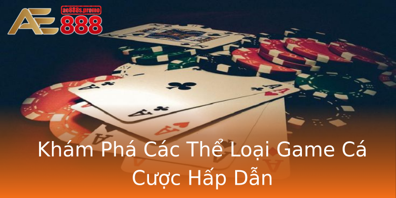 Khám Phá Các Thể Loại Game Cá Cược Hấp Dẫn Khám Phá Các Thể Loại Game Cá Cược Hấp Dẫn