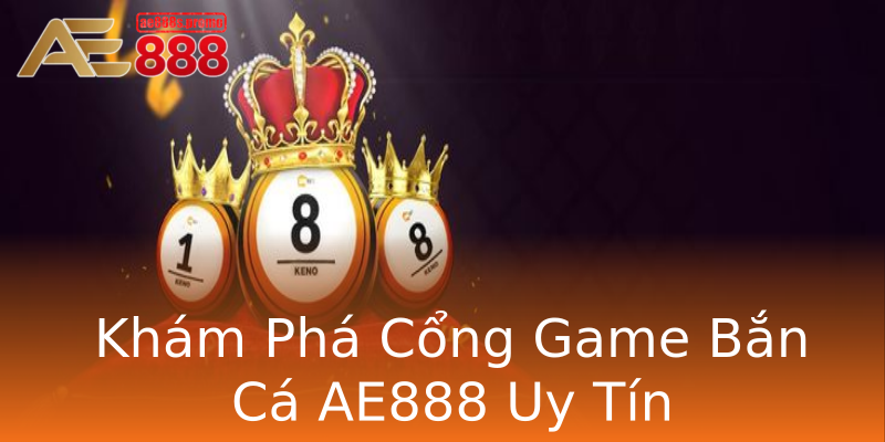 Khám Phá Cổng Game Bắn Cá AE888 Uy Tín Khám Phá Cổng Game Bắn Cá AE888 Uy Tín