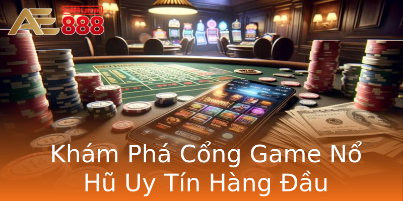 Khám Phá Cổng Game Nổ Hũ Uy Tín Hàng Đầu Khám Phá Cổng Game Nổ Hũ Uy Tín Hàng Đầu