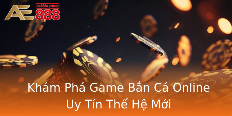 Khám Phá Game Bắn Cá Online Uy Tín Thế Hệ Mới Khám Phá Game Bắn Cá Online Uy Tín Thế Hệ Mới