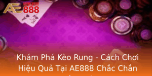 Kham Pha Keo Rung Cach Choi Hieu Qua Tai Ae888 Chac Chan Thang Lon