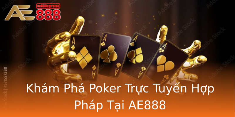 Khám Phá Poker Trực Tuyến Hợp Pháp Tại AE888 Khám Phá Poker Trực Tuyến Hợp Pháp Tại AE888
