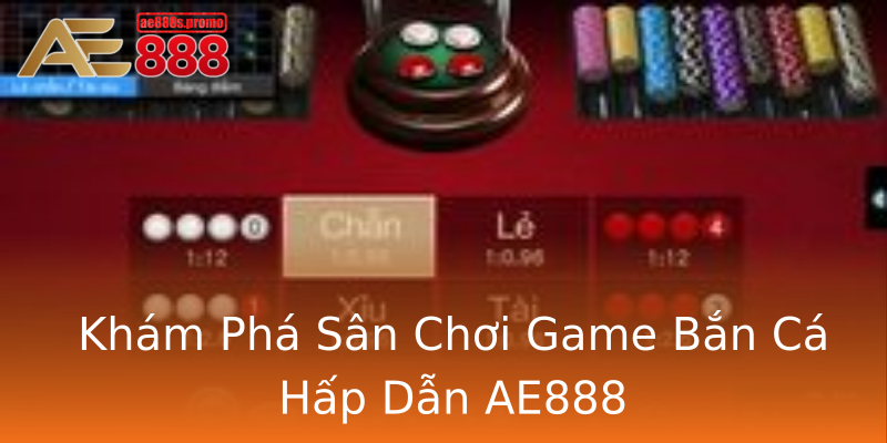Khám Phá Sân Chơi Game Bắn Cá Hấp Dẫn AE888 Khám Phá Sân Chơi Game Bắn Cá Hấp Dẫn AE888