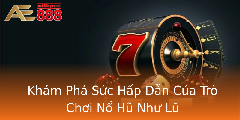 Khám Phá Sức Hấp Dẫn Của Trò Chơi Nổ Hũ Như Lũ Khám Phá Sức Hấp Dẫn Của Trò Chơi Nổ Hũ Như Lũ