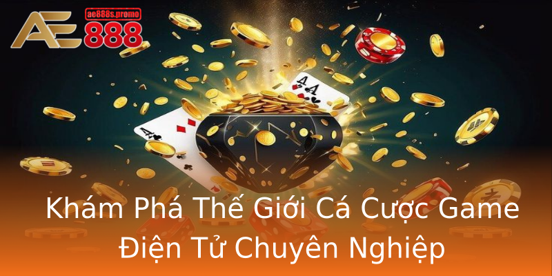 Khám Phá Thế Giới Cá Cược Game Điện Tử Chuyên Nghiệp Khám Phá Thế Giới Cá Cược Game Điện Tử Chuyên Nghiệp