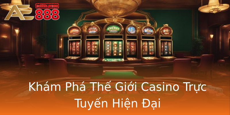 Khám Phá Thế Giới Casino Trực Tuyến Hiện Đại Khám Phá Thế Giới Casino Trực Tuyến Hiện Đại