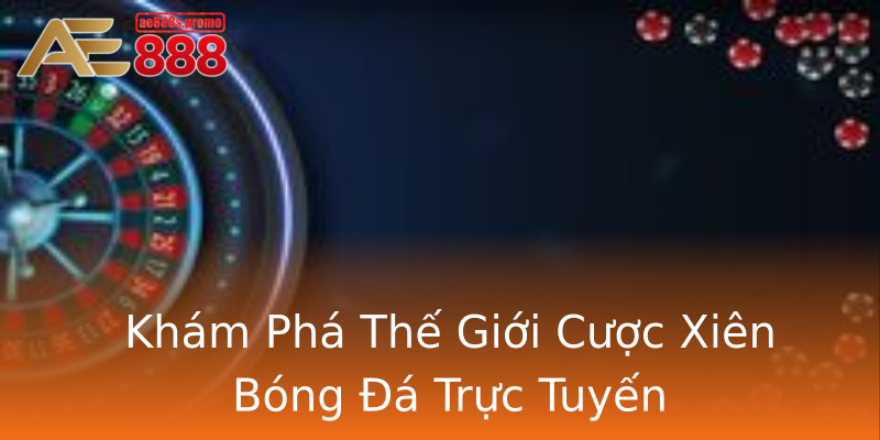 Khám Phá Thế Giới Cược Xiên Bóng Đá Trực Tuyến Khám Phá Thế Giới Cược Xiên Bóng Đá Trực Tuyến