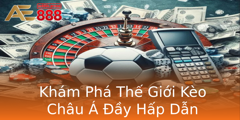 Khám Phá Thế Giới Kèo Châu Á Đầy Hấp Dẫn Khám Phá Thế Giới Kèo Châu Á Đầy Hấp Dẫn