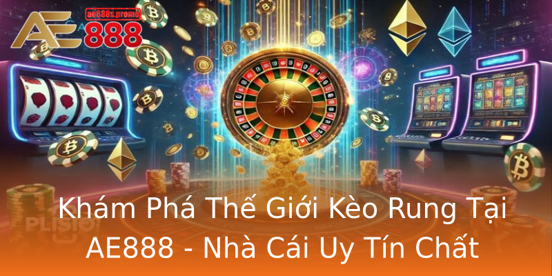 Khám Phá Thế Giới Kèo Rung Tại AE888 - Nhà Cái Uy Tín Chất Lượng Khám Phá Thế Giới Kèo Rung Tại AE888 - Nhà Cái Uy Tín Chất Lượng