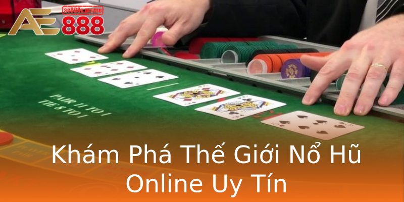 Khám Phá Thế Giới Nổ Hũ Online Uy Tín Khám Phá Thế Giới Nổ Hũ Online Uy Tín