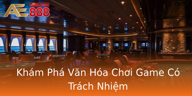 Khám Phá Văn Hóa Chơi Game Có Trách Nhiệm Khám Phá Văn Hóa Chơi Game Có Trách Nhiệm