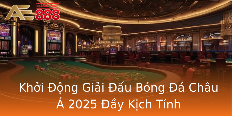 Khởi Động Giải Đấu Bóng Đá Châu Á 2025 Đầy Kịch Tính Khởi Động Giải Đấu Bóng Đá Châu Á 2025 Đầy Kịch Tính
