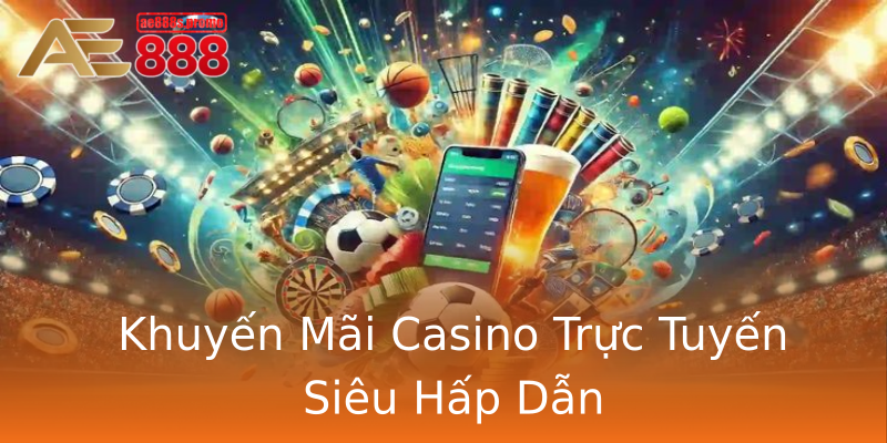 Khuyến Mãi Casino Trực Tuyến Siêu Hấp Dẫn Khuyến Mãi Casino Trực Tuyến Siêu Hấp Dẫn