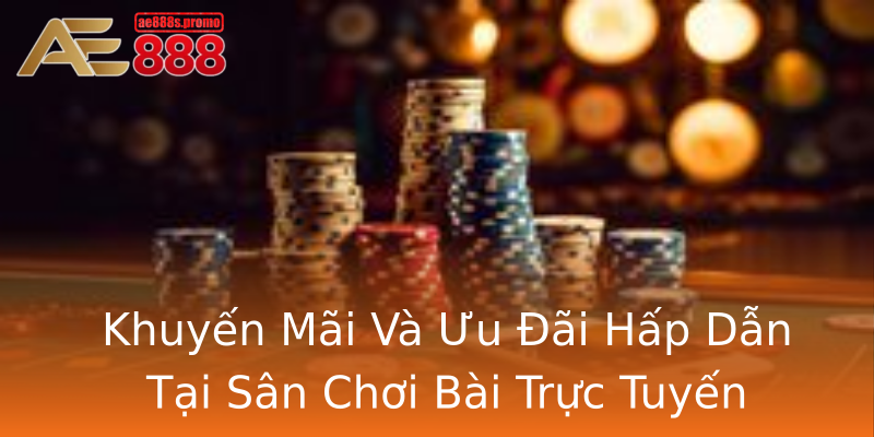 Khuyến Mãi Và Ưu Đãi Hấp Dẫn Tại Sân Chơi Bài Trực Tuyến Khuyến Mãi Và Ưu Đãi Hấp Dẫn Tại Sân Chơi Bài Trực Tuyến