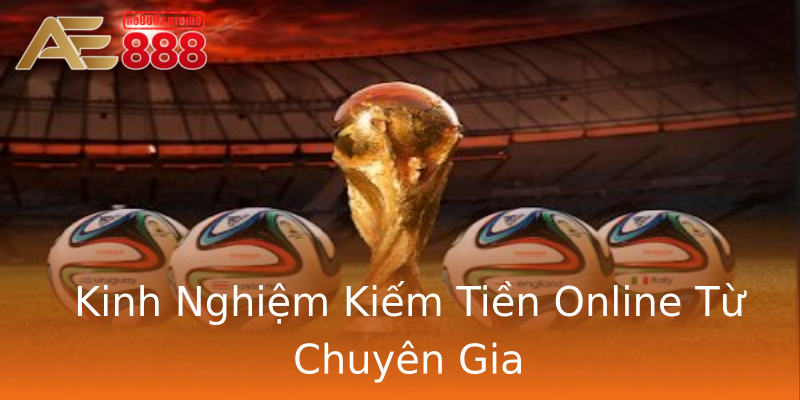 Kinh Nghiệm Kiếm Tiền Online Từ Chuyên Gia Kinh Nghiệm Kiếm Tiền Online Từ Chuyên Gia