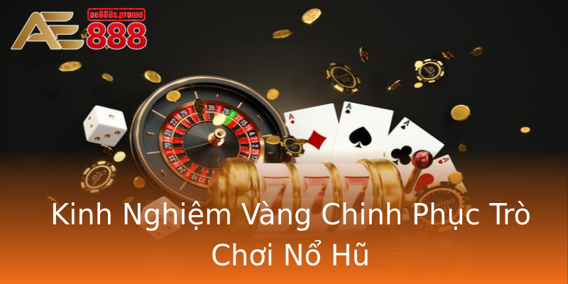 Kinh Nghiệm Vàng Chinh Phục Trò Chơi Nổ Hũ Kinh Nghiệm Vàng Chinh Phục Trò Chơi Nổ Hũ