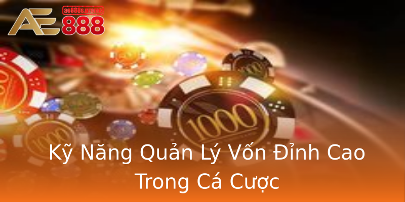 Kỹ Năng Quản Lý Vốn Đỉnh Cao Trong Cá Cược Kỹ Năng Quản Lý Vốn Đỉnh Cao Trong Cá Cược