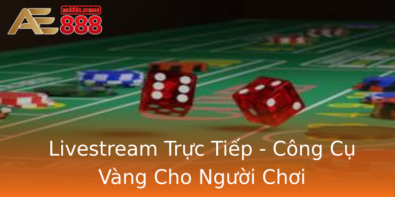 Livestream Trực Tiếp - Công Cụ Vàng Cho Người Chơi Livestream Trực Tiếp - Công Cụ Vàng Cho Người Chơi