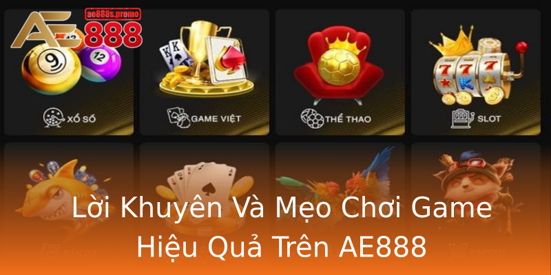 Lời Khuyên Và Mẹo Chơi Game Hiệu Quả Trên AE888 Lời Khuyên Và Mẹo Chơi Game Hiệu Quả Trên AE888