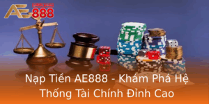 Nap Tien Ae888 Kham Pha He Thong Tai Chinh Inh Cao