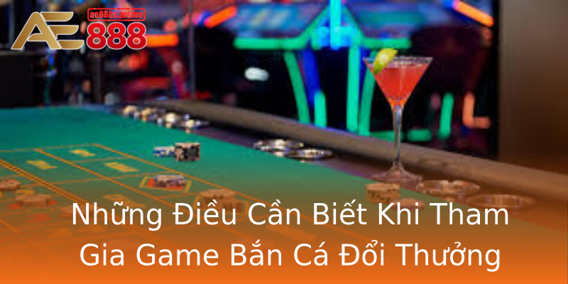 Những Điều Cần Biết Khi Tham Gia Game Bắn Cá Đổi Thưởng Những Điều Cần Biết Khi Tham Gia Game Bắn Cá Đổi Thưởng