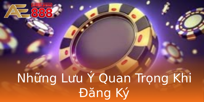 Những Lưu Ý Quan Trọng Khi Đăng Ký Những Lưu Ý Quan Trọng Khi Đăng Ký