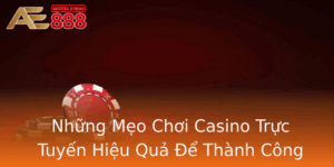 Nhung Meo Choi Casino Truc Tuyen Hieu Qua E Thanh Cong Tai Ae888