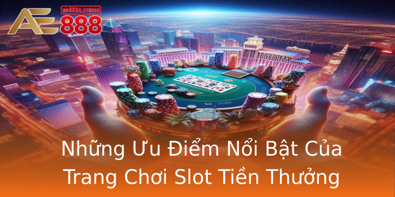 Những Ưu Điểm Nổi Bật Của Trang Chơi Slot Tiền Thưởng Những Ưu Điểm Nổi Bật Của Trang Chơi Slot Tiền Thưởng