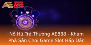 No Hu Tra Thuong Ae888 Kham Pha San Choi Game Slot Hap Dan Nhat Hien Nay