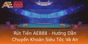 Rut Tien Ae888 Huong Dan Chuyen Khoan Sieu Toc Va An Toan