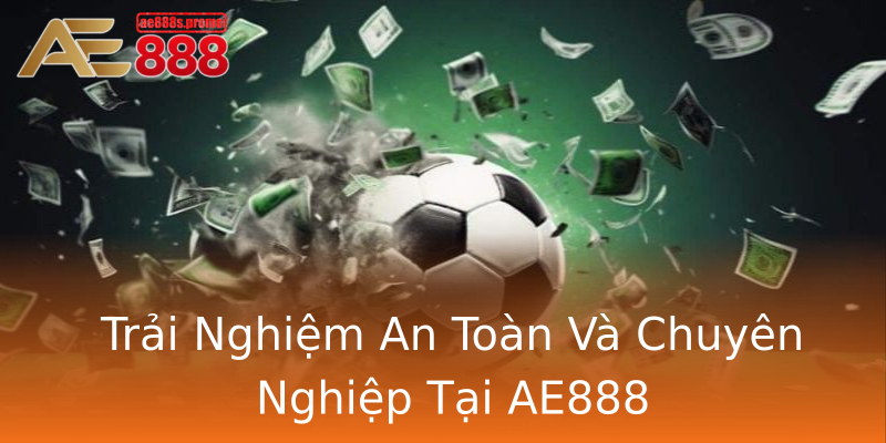 Trải Nghiệm An Toàn Và Chuyên Nghiệp Tại AE888 Trải Nghiệm An Toàn Và Chuyên Nghiệp Tại AE888