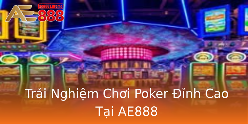 Trải Nghiệm Chơi Poker Đỉnh Cao Tại AE888 Trải Nghiệm Chơi Poker Đỉnh Cao Tại AE888
