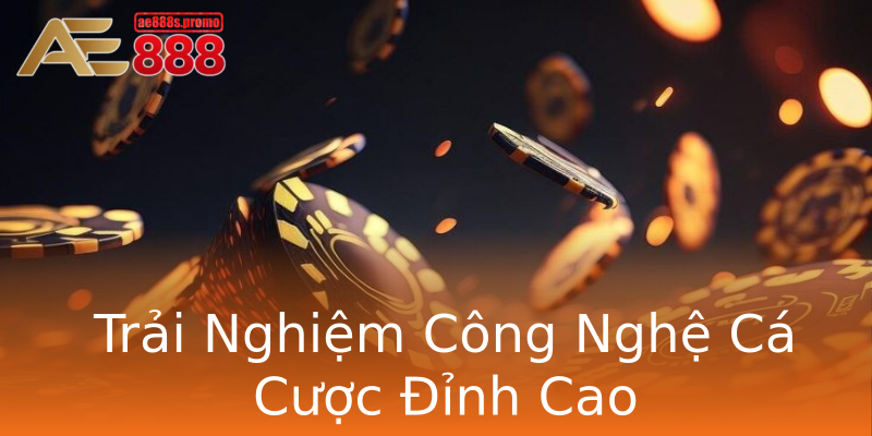 Trải Nghiệm Công Nghệ Cá Cược Đỉnh Cao Trải Nghiệm Công Nghệ Cá Cược Đỉnh Cao