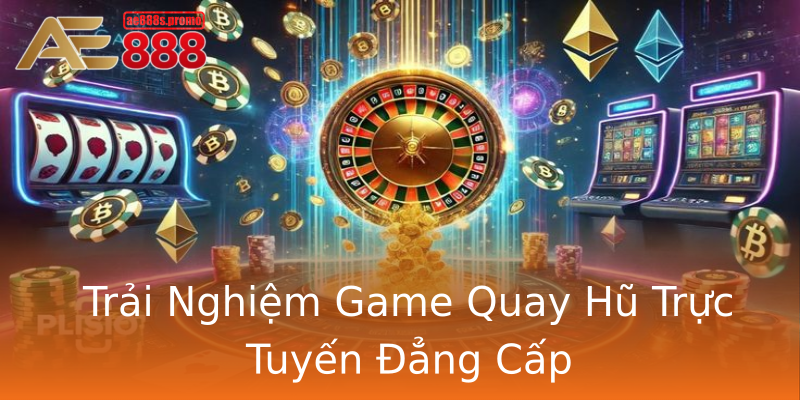 Trải Nghiệm Game Quay Hũ Trực Tuyến Đẳng Cấp Trải Nghiệm Game Quay Hũ Trực Tuyến Đẳng Cấp